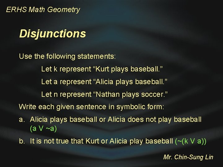 ERHS Math Geometry Disjunctions Use the following statements: Let k represent “Kurt plays baseball.