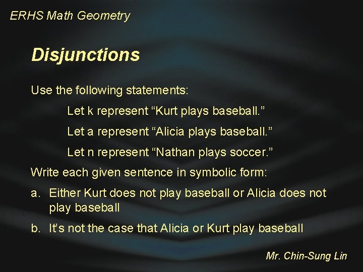 ERHS Math Geometry Disjunctions Use the following statements: Let k represent “Kurt plays baseball.