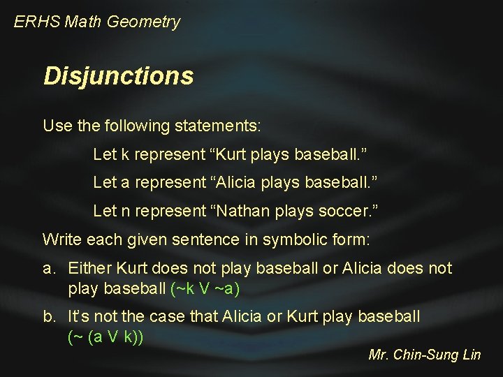 ERHS Math Geometry Disjunctions Use the following statements: Let k represent “Kurt plays baseball.