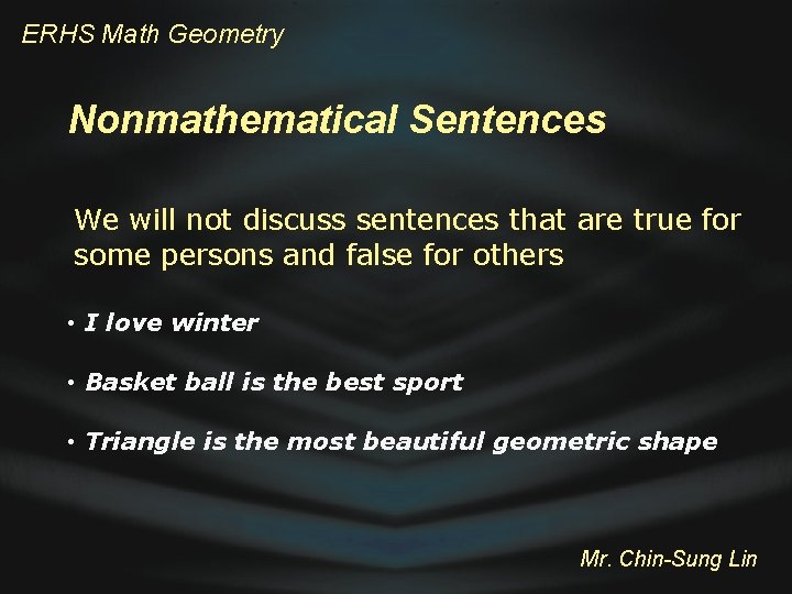 ERHS Math Geometry Nonmathematical Sentences We will not discuss sentences that are true for