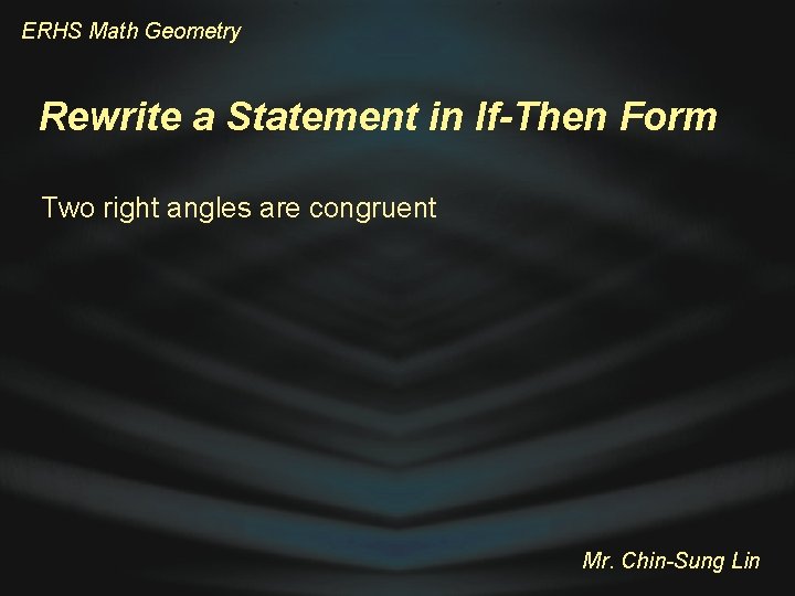 ERHS Math Geometry Rewrite a Statement in If-Then Form Two right angles are congruent