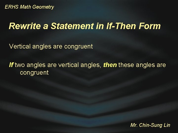 ERHS Math Geometry Rewrite a Statement in If-Then Form Vertical angles are congruent If