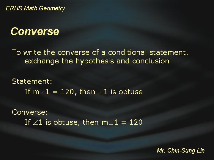 ERHS Math Geometry Converse To write the converse of a conditional statement, exchange the