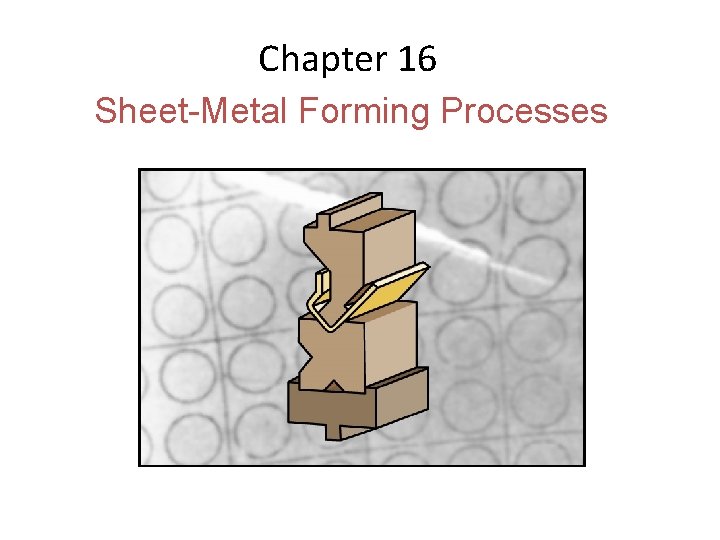 Chapter 16 Sheet-Metal Forming Processes 