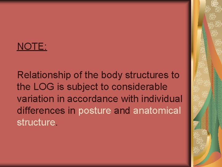 NOTE: Relationship of the body structures to the LOG is subject to considerable variation