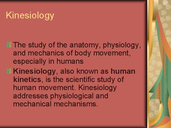 Kinesiology The study of the anatomy, physiology, and mechanics of body movement, especially in