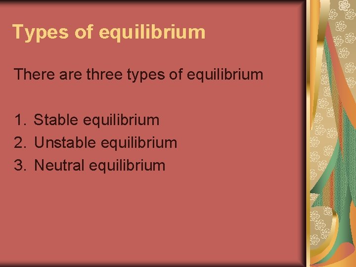 Types of equilibrium There are three types of equilibrium 1. Stable equilibrium 2. Unstable