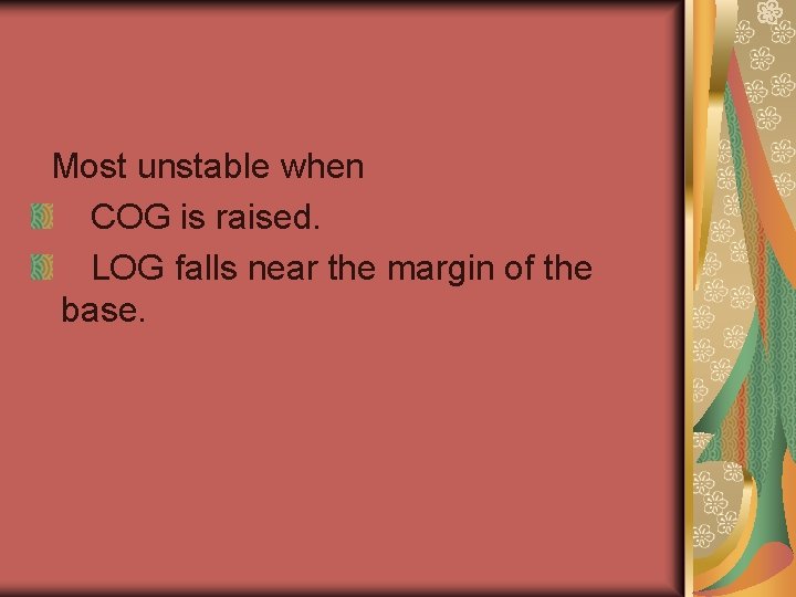 Most unstable when COG is raised. LOG falls near the margin of the base.