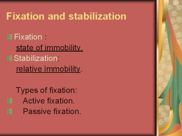 Fixation and stabilization Fixation : state of immobility. Stabilization: relative immobility. Types of fixation: