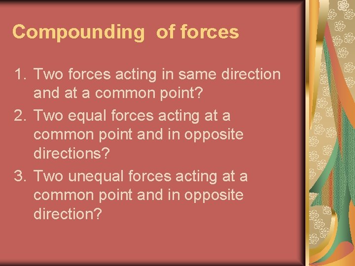 Compounding of forces 1. Two forces acting in same direction and at a common