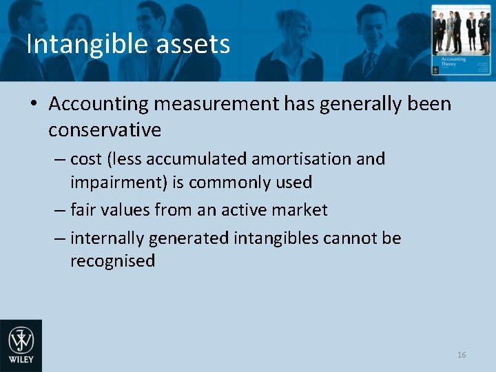 Intangible assets • Accounting measurement has generally been conservative – cost (less accumulated amortisation