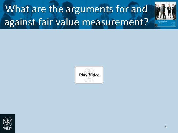 What are the arguments for and against fair value measurement? 22 