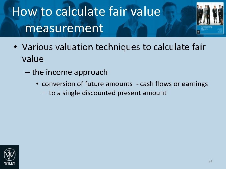 How to calculate fair value measurement • Various valuation techniques to calculate fair value