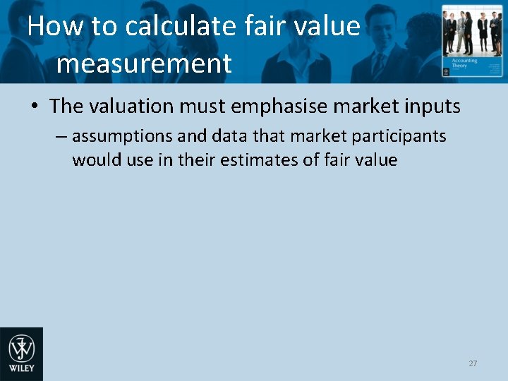 How to calculate fair value measurement • The valuation must emphasise market inputs –