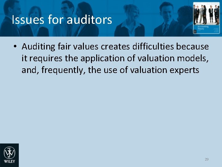 Issues for auditors • Auditing fair values creates difficulties because it requires the application