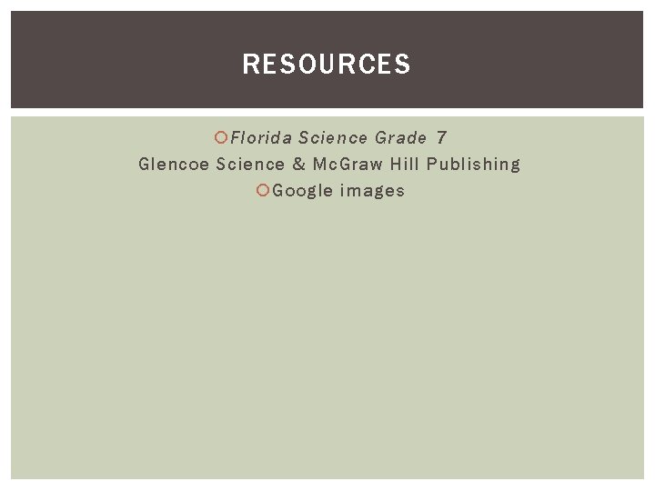 RESOURCES Florida Science Grade 7 Glencoe Science & Mc. Graw Hill Publishing Google images