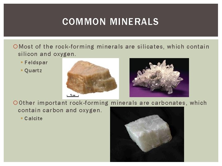 COMMON MINERALS Most of the rock-forming minerals are silicates, which contain silicon and oxygen.