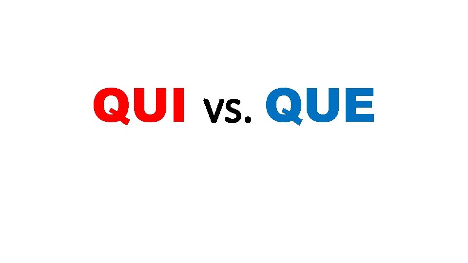 QUI vs. QUE 