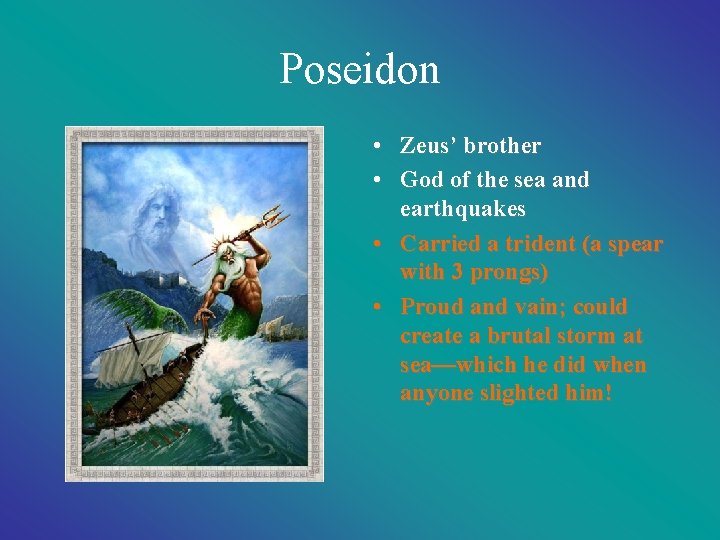 Poseidon • Zeus’ brother • God of the sea and earthquakes • Carried a