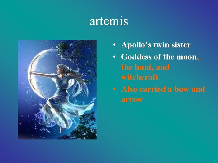 artemis • Apollo’s twin sister • Goddess of the moon, the hunt, and witchcraft