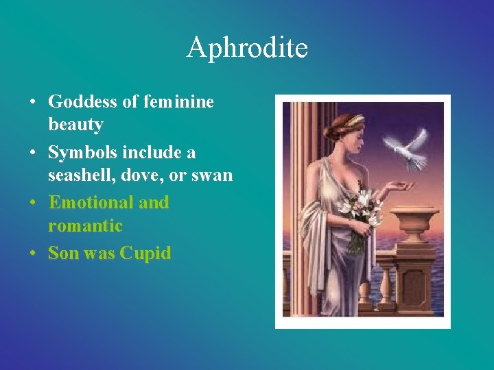 Aphrodite • Goddess of feminine beauty • Symbols include a seashell, dove, or swan