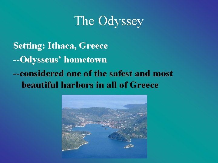 The Odyssey Setting: Ithaca, Greece --Odysseus’ hometown --considered one of the safest and most