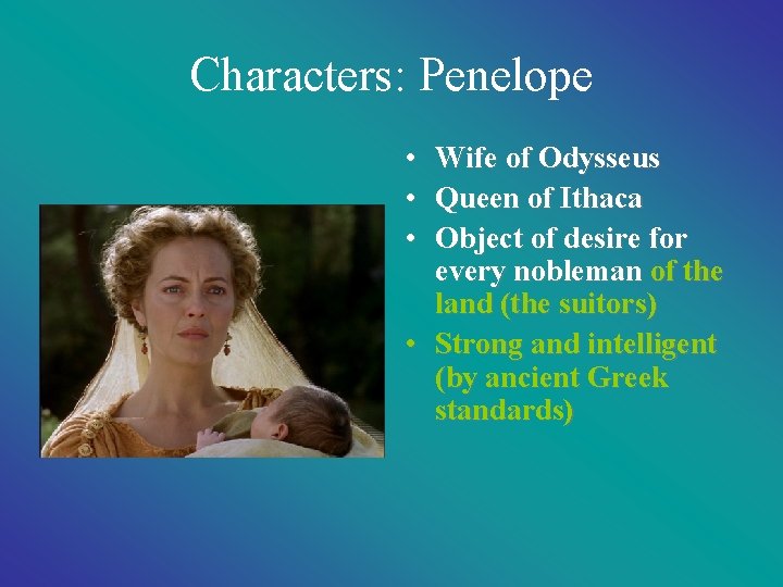 Characters: Penelope • • • Wife of Odysseus Queen of Ithaca Object of desire