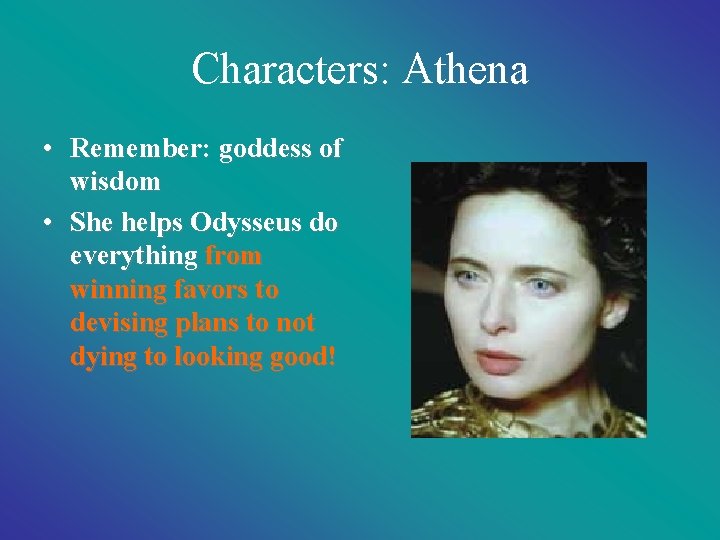 Characters: Athena • Remember: goddess of wisdom • She helps Odysseus do everything from