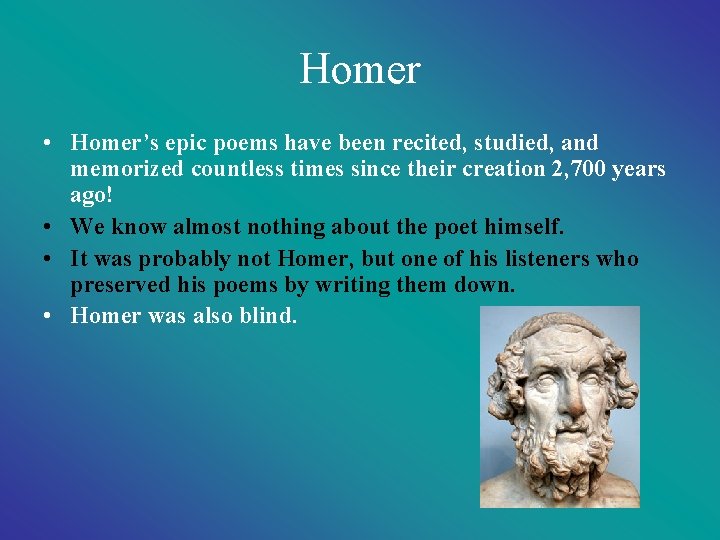 Homer • Homer’s epic poems have been recited, studied, and memorized countless times since