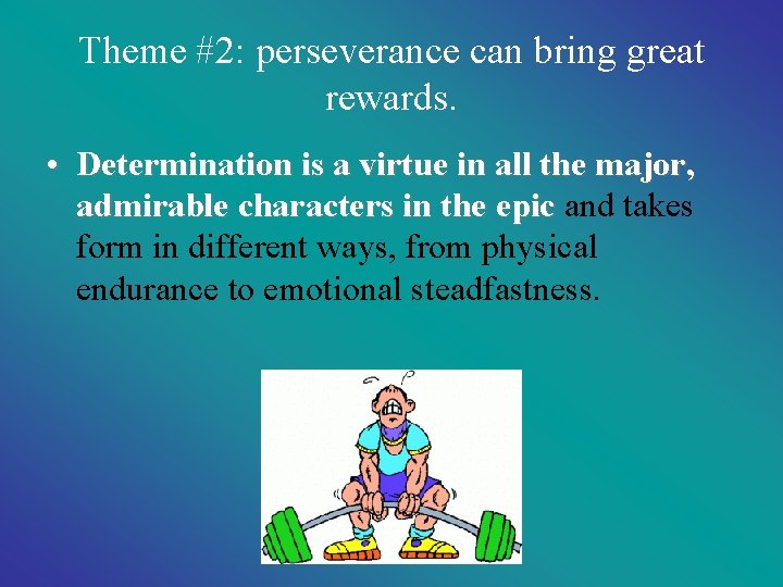 Theme #2: perseverance can bring great rewards. • Determination is a virtue in all