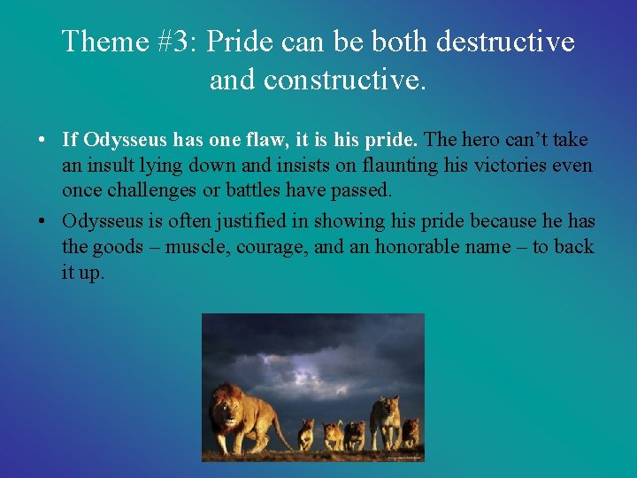 Theme #3: Pride can be both destructive and constructive. • If Odysseus has one