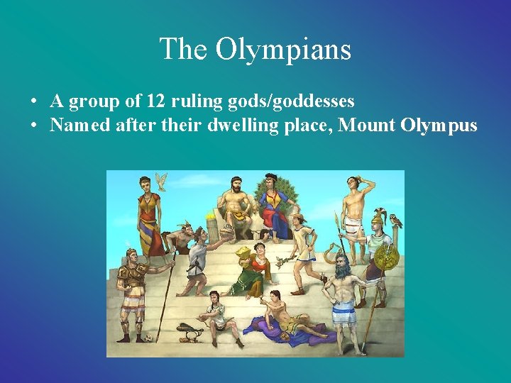 The Olympians • A group of 12 ruling gods/goddesses • Named after their dwelling