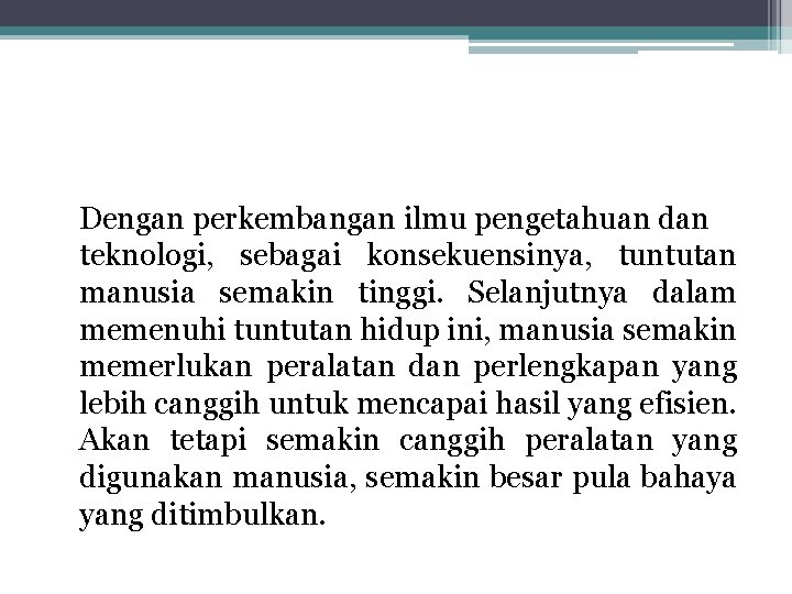 Dengan perkembangan ilmu pengetahuan dan teknologi, sebagai konsekuensinya, tuntutan manusia semakin tinggi. Selanjutnya dalam