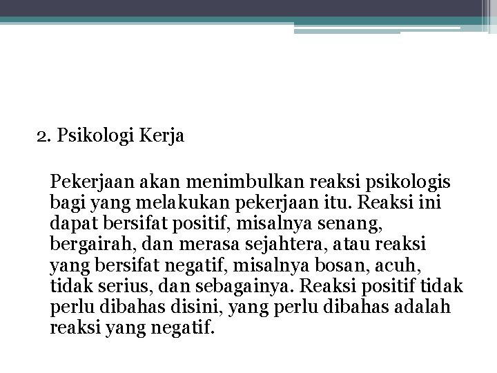 2. Psikologi Kerja Pekerjaan akan menimbulkan reaksi psikologis bagi yang melakukan pekerjaan itu. Reaksi