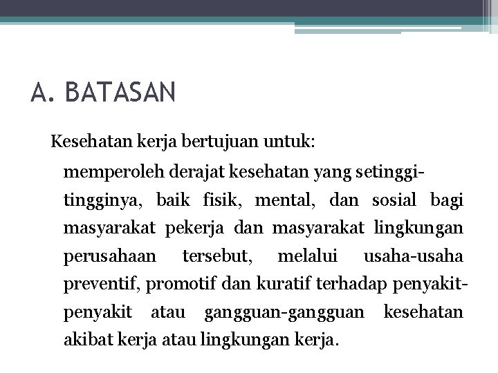 A. BATASAN Kesehatan kerja bertujuan untuk: memperoleh derajat kesehatan yang setingginya, baik fisik, mental,