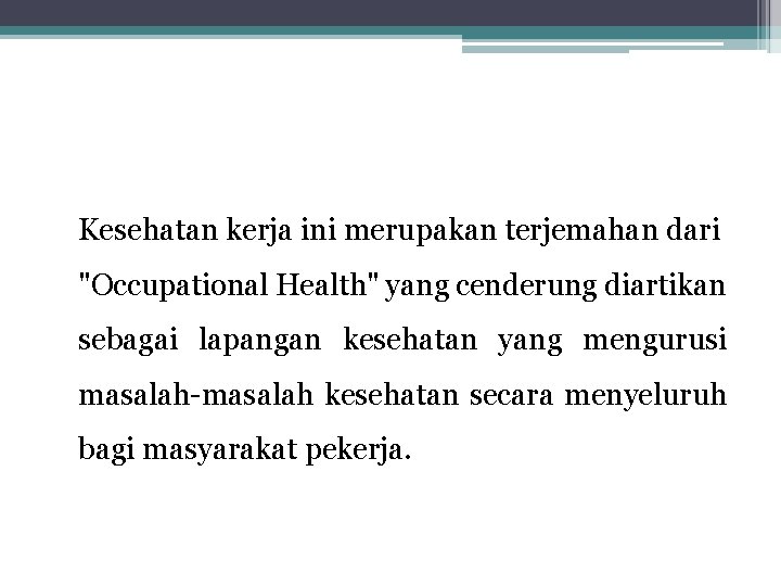 Kesehatan kerja ini merupakan terjemahan dari "Occupational Health" yang cenderung diartikan sebagai lapangan kesehatan