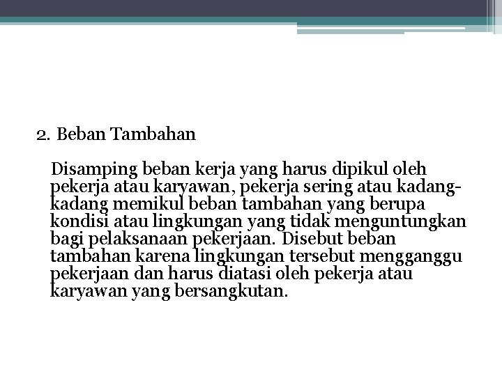 2. Beban Tambahan Disamping beban kerja yang harus dipikul oleh pekerja atau karyawan, pekerja