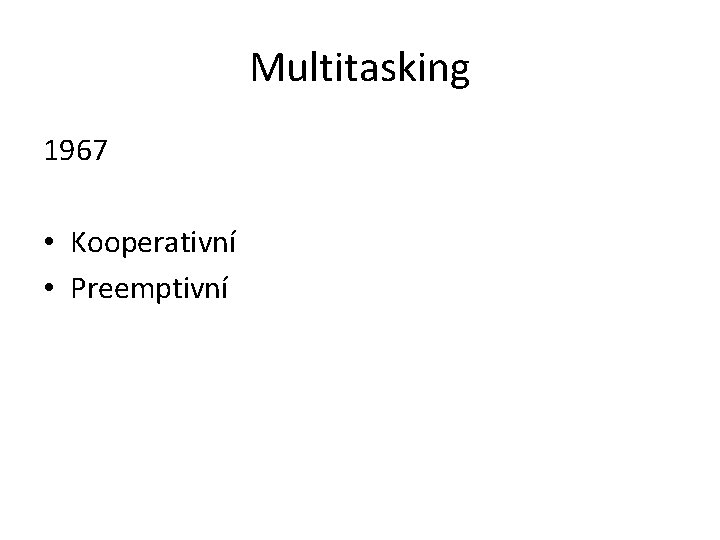 Multitasking 1967 • Kooperativní • Preemptivní 