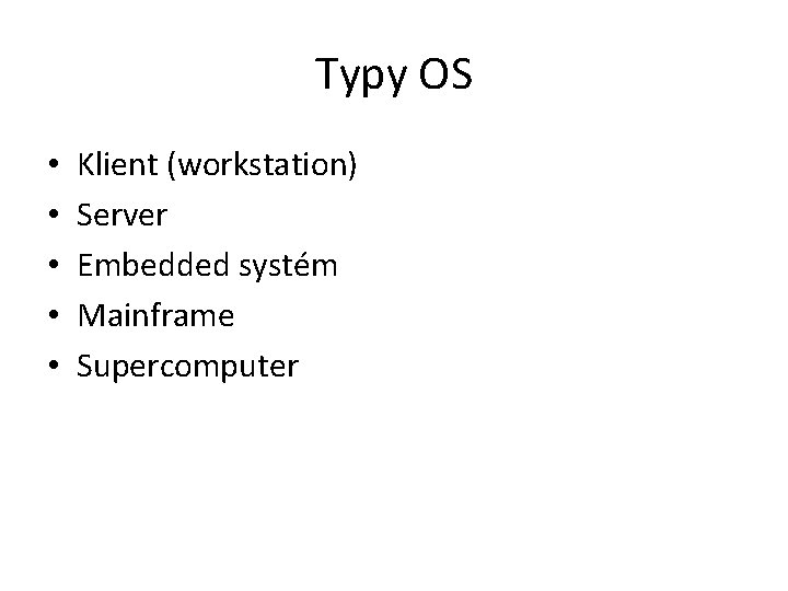 Typy OS • • • Klient (workstation) Server Embedded systém Mainframe Supercomputer 