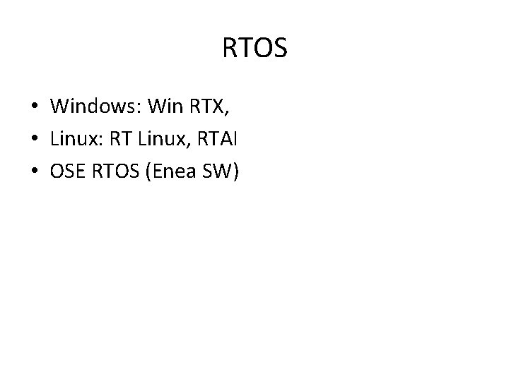 RTOS • Windows: Win RTX, • Linux: RT Linux, RTAI • OSE RTOS (Enea