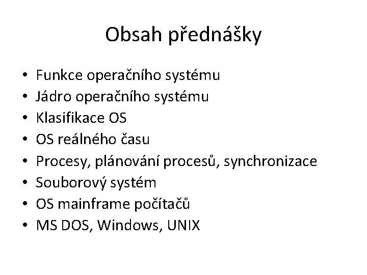 Obsah přednášky • • Funkce operačního systému Jádro operačního systému Klasifikace OS OS reálného