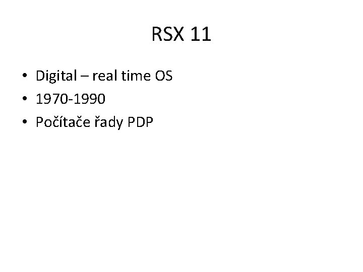RSX 11 • Digital – real time OS • 1970 -1990 • Počítače řady