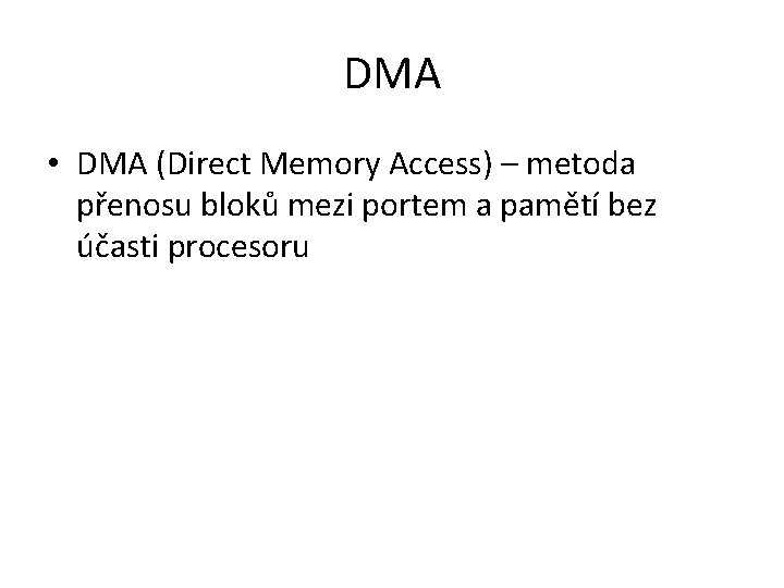 DMA • DMA (Direct Memory Access) – metoda přenosu bloků mezi portem a pamětí