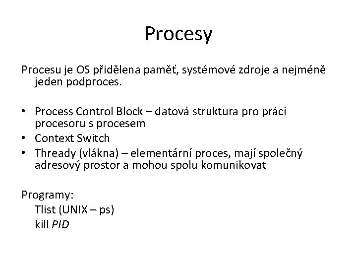 Procesy Procesu je OS přidělena paměť, systémové zdroje a nejméně jeden podproces. • Process