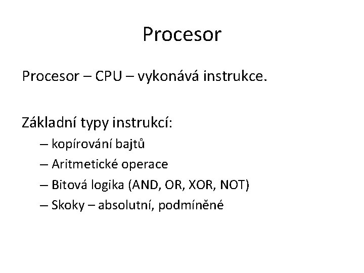 Procesor – CPU – vykonává instrukce. Základní typy instrukcí: – kopírování bajtů – Aritmetické