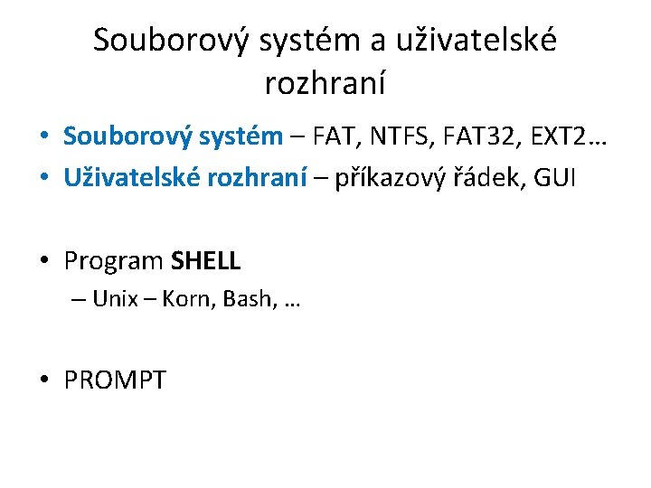 Souborový systém a uživatelské rozhraní • Souborový systém – FAT, NTFS, FAT 32, EXT