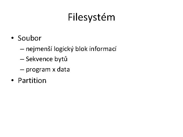 Filesystém • Soubor – nejmenší logický blok informací – Sekvence bytů – program x