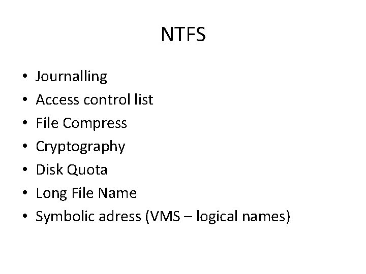 NTFS • • Journalling Access control list File Compress Cryptography Disk Quota Long File