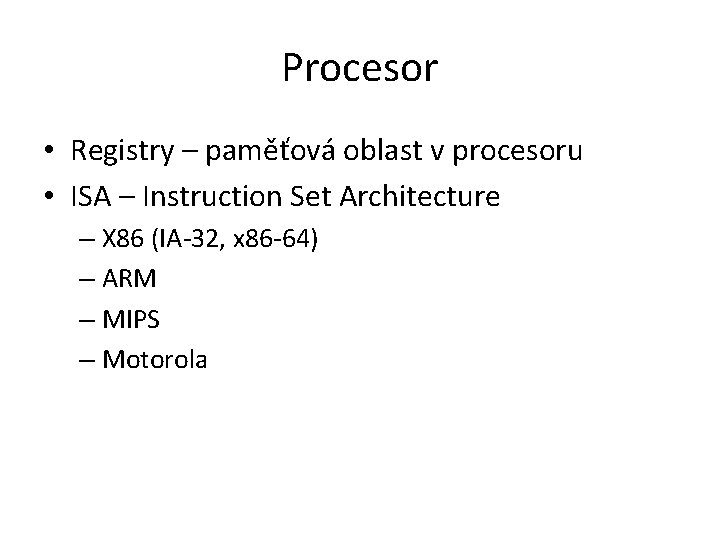 Procesor • Registry – paměťová oblast v procesoru • ISA – Instruction Set Architecture
