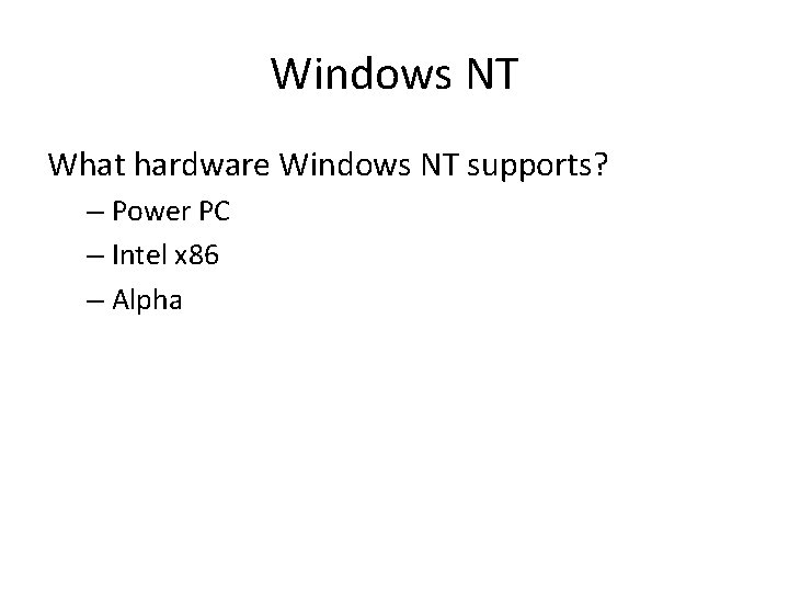 Windows NT What hardware Windows NT supports? – Power PC – Intel x 86